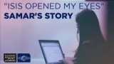 ISIS opened my eyes: Samar's Story
