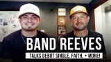 Band Reeves Talk Debut Single 'Outrun You,' Redemption Story & What’s Coming Next