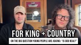 for KING + COUNTRY on the Big Question Young People Are Asking: 'Is God Real?'