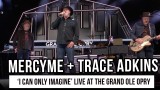 MercyMe and Trace Adkins Perform “I Can Only Imagine” Live at the Grand Ole Opry