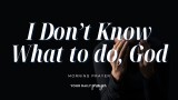 A Prayer for When You Don't Know What to Do