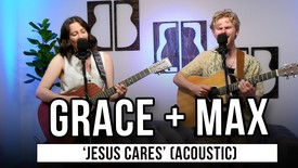 Grace + Max | 'Jesus Cares' (acoustic)