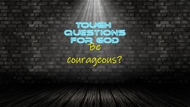 Be courageous?