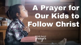 A Prayer for Our Kids to Follow Christ | Your Daily Prayer