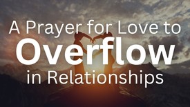 A Prayer for Love to Overflow in Relationships