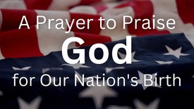 A Prayer to Praise God for Our Nation’s Birth | Your Daily Prayer