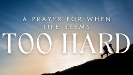 A Prayer for When Life Seems Too Hard