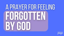 A Prayer for Feeling Forgotten by God | Your Daily Prayer