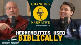 Hermeneutics Used Biblically - Scott Weckerly | Changing the Narrative with David Rives