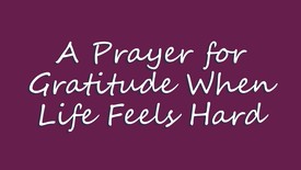 A Prayer for Gratitude When Life Feels Hard | Your Daily Prayer