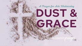 A Prayer for Ash Wednesday | Dust and Grace | Your Nightly Prayer