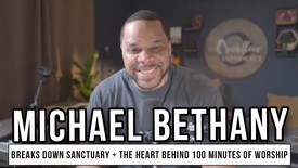 Michael Bethany Breaks Down 'Sanctuary' + The Heart Behind 100 Minutes of Worship