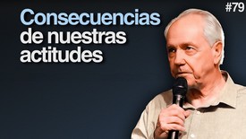Día 79 – Consecuencias de nuestras actitudes