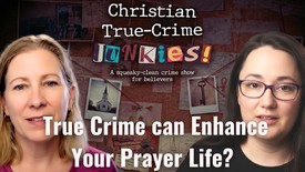 How True Crime Can Enhance Your Prayer Life