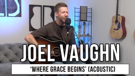 Joel Vaughn Performs Acoustic Version of 'Where Grace Begins' | Godtube Exclusive