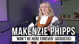 Makenzie Phipps Shares Heartfelt Acoustic Performance of “Won’t Be Here Forever”