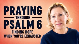 Praying Through Psalm 6: Finding Hope When You're Exhausted