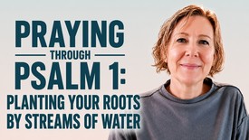 Praying Through Psalm 1: Planting Your Roots by Streams of Water