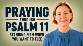 Praying Through Psalm 11: Standing Firm When You Want to Flee