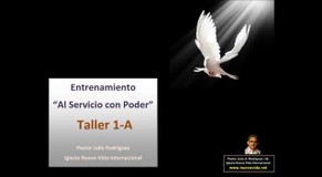 Taller 1-A. Entrenamiento al servicio con poder. Pastor Julio Rodriguez. La voz del que no es. Iglesia Nueva Vida
