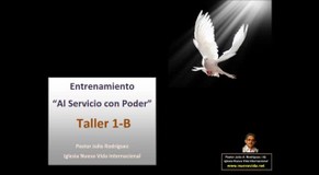 Taller 1-B. Entrenamiento al servicio con poder. Pastor Julio Rodriguez. La voz del que no es. Iglesia Nueva Vida