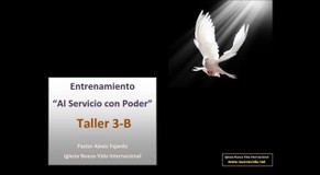 Taller 3-B. Entrenamiento al servicio con poder. Pastor Alexis Fajardo. Iglesia Nueva Vida