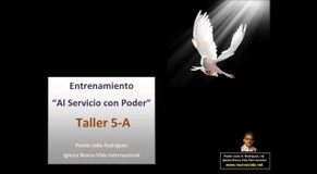 Taller 5-A. Entrenamiento al servicio con poder. Pastor Julio Rodriguez. La voz del que no es. Iglesia Nueva Vida