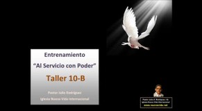Taller 10-B. Entrenamiento al servicio con poder. Pastor Julio Rodriguez. La voz del que no es. Iglesia Nueva Vida