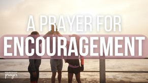 A Prayer for Encouragement and to Be an Encouragement | Your Daily Prayer