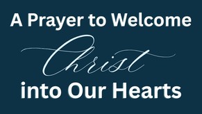 A Prayer to Welcome Christ into Our Hearts | Your Daily Prayer