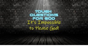 It’s Impossible to Please God!  (1-Minute Devotion)
