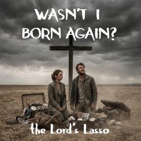 Wasn't I Born Again?