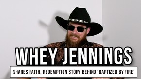 Whey Jennings Shares Faith, Redemption Story Behind 'Baptized By Fire'