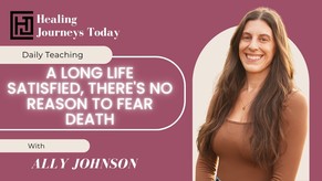 A Long Life Satisfied, There's No Reason To Fear Death | Ally Johnson
