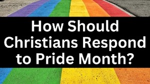 How Should Christians Respond to Pride Month?
