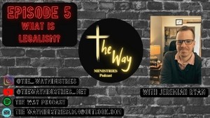 Ep 5- What is Legalism?- The Way Podcast w/Jeremiah Ryan