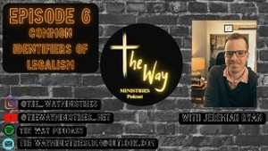 Ep 6- Common Identifiers of Legalism- The Way Podcast w/Jeremiah Ryan
