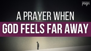 A Prayer When God Feels Far Away | Your Daily Prayer