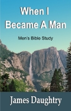 When I Became A Man - Men's Bible Study by James Daughtry