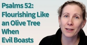 Praying Through Psalm 52: Flourishing Like an Olive Tree When Evil Boasts