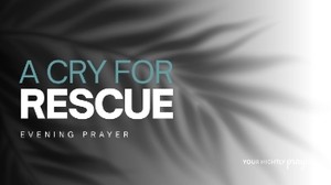 A Cry for Rescue | Your Nightly Prayer