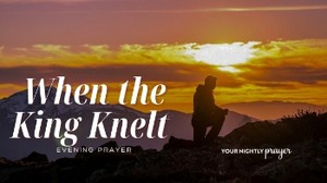 When the King Knelt | Your Nightly Prayer