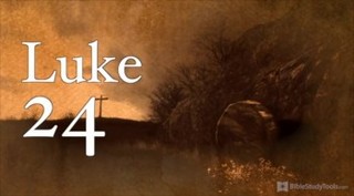 BibleStudyTools.com: Be Gripped by the POWER of the Resurrection in This Version of Luke 24