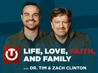 Life, Love, Faith and Family with Dr. Tim Clinton and Zach Clinton