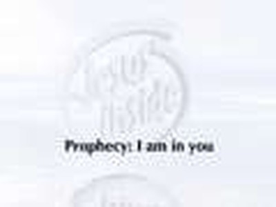 Prophecy:  I am in you