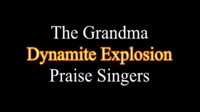 ~ The Grandma Dynamite Explosion Praise Singers ~ 