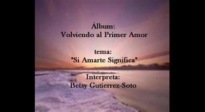 Amarte Significa/ Quiero Amarte Senor Betsy Gutierrez-Soto