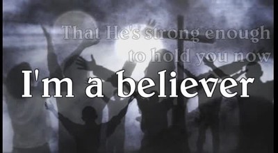 I AM A BELIEVER.