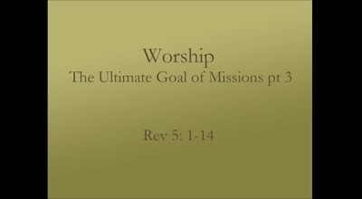 Worship the Ultimate Goal of Missions pt 3