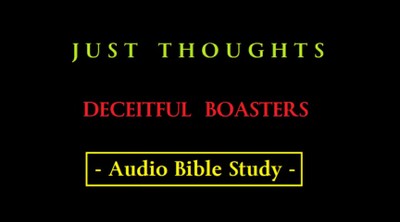 Just Thoughts - Deceitful Boasters Audio Bible Study 2014